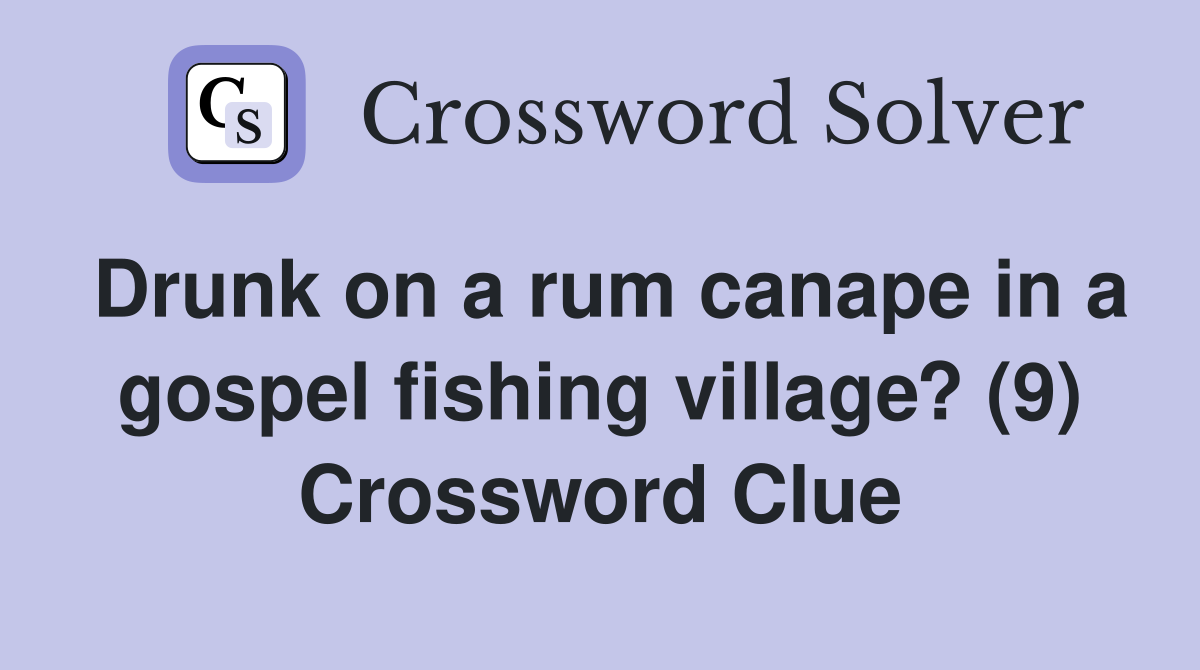 Drunk on a rum canape in a gospel fishing village? (9) Crossword Clue